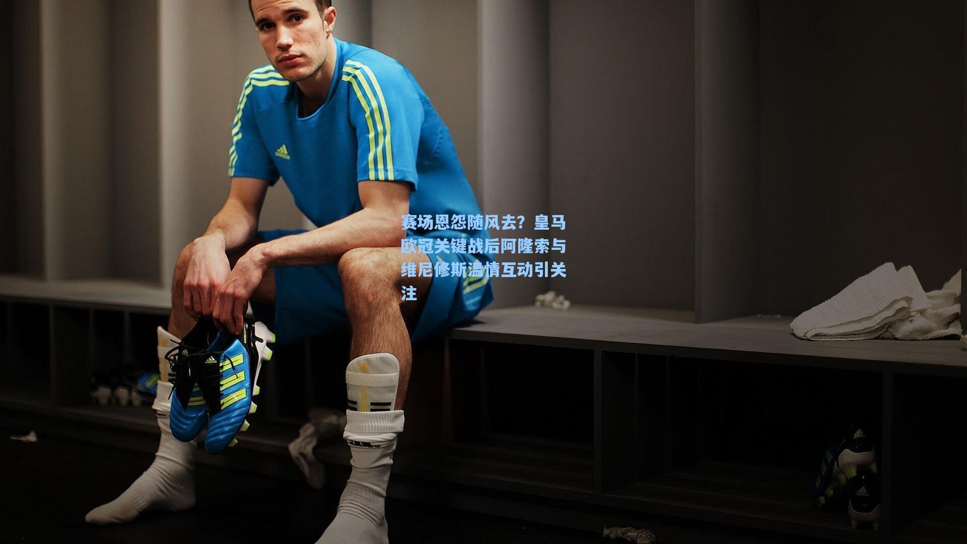 赛场恩怨随风去？皇马欧冠关键战后阿隆索与维尼修斯温情互动引关注