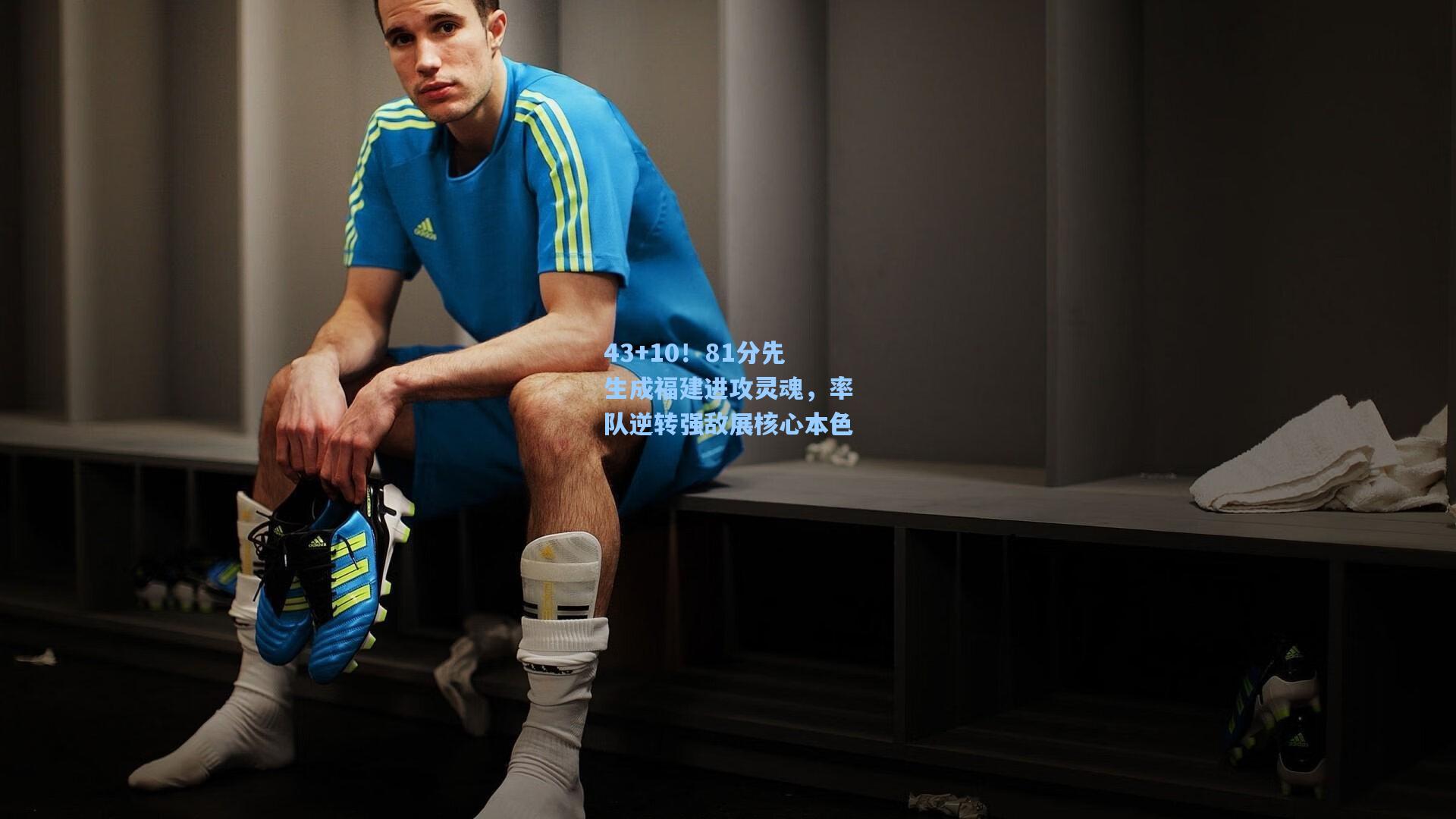 43+10!81分先生成福建进攻灵魂,率队逆转强敌展核心本色