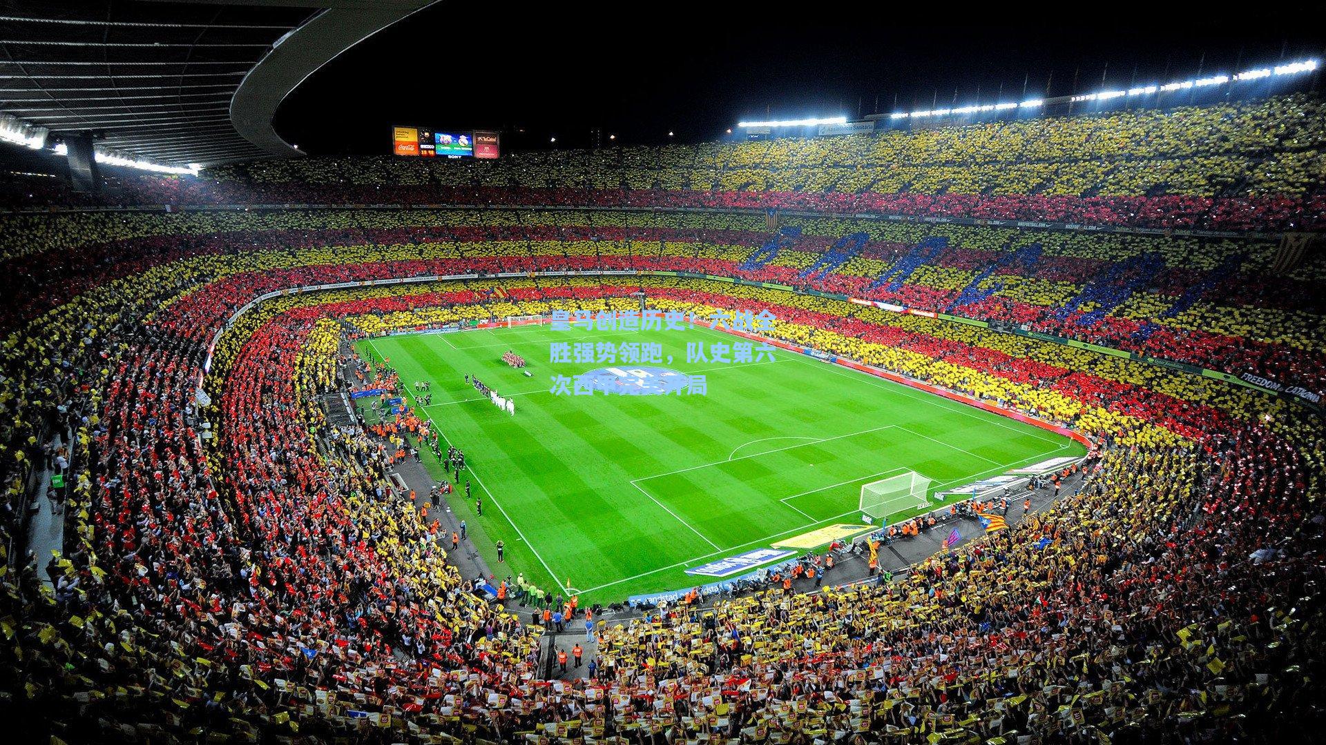 皇马创造历史！六战全胜强势领跑，队史第六次西甲完美开局