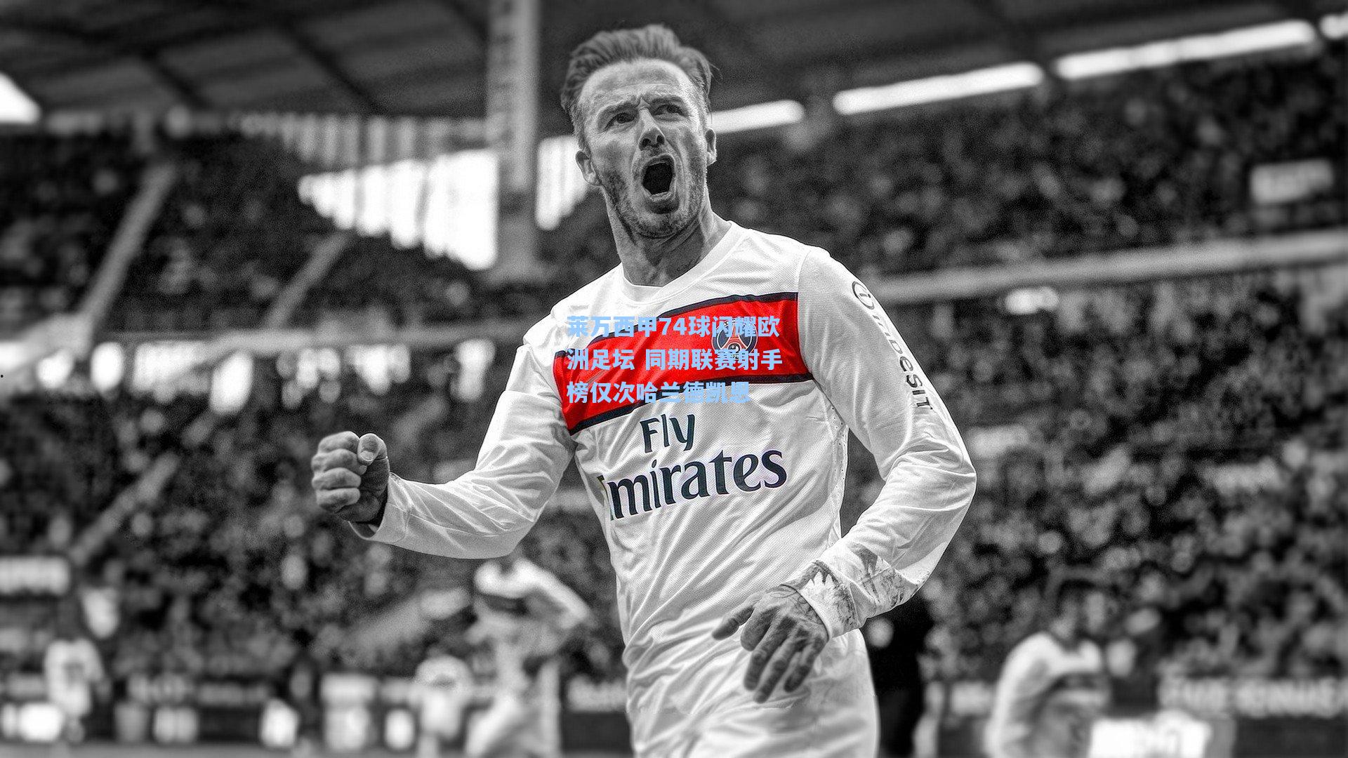 莱万西甲74球闪耀欧洲足坛 同期联赛射手榜仅次哈兰德凯恩