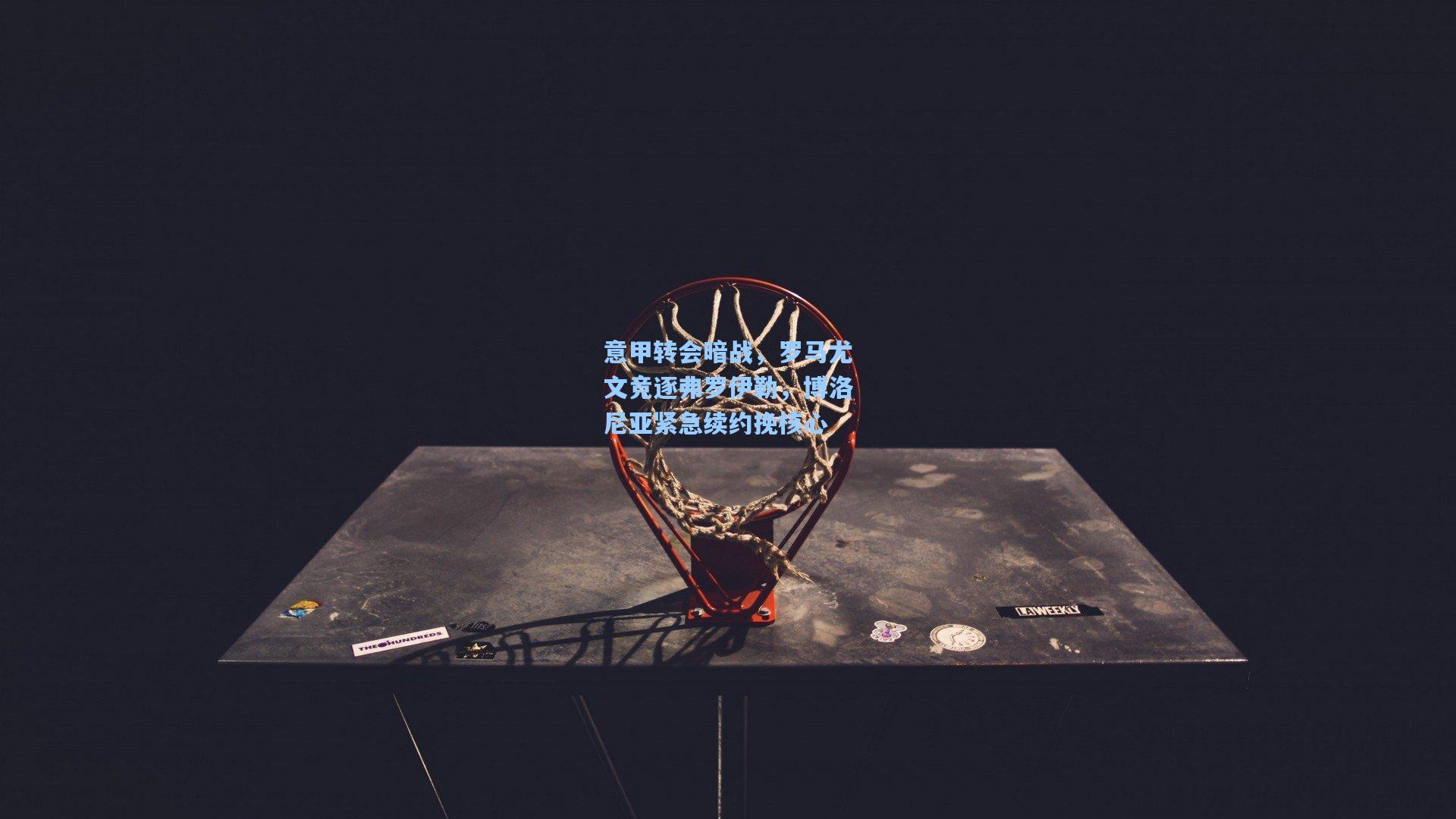 意甲转会暗战，罗马尤文竞逐弗罗伊勒，博洛尼亚紧急续约挽核心