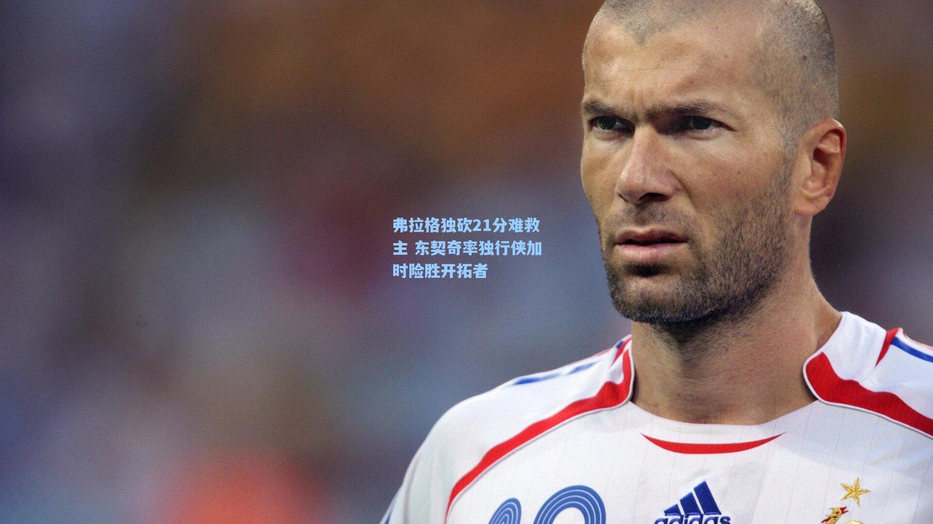 弗拉格独砍21分难救主 东契奇率独行侠加时险胜开拓者