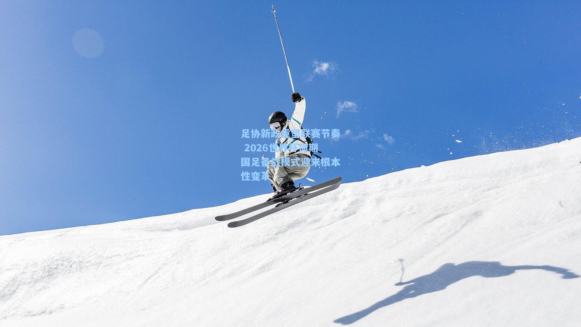 足协新政重塑联赛节奏 2026世界杯周期国足备战模式迎来根本性变革